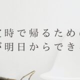 定時で帰りづらい新入社員が明日からできること3選